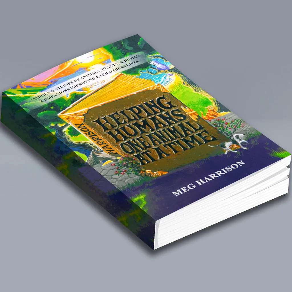 Helping Humans One Animal At A Time, a book of stories and studies.